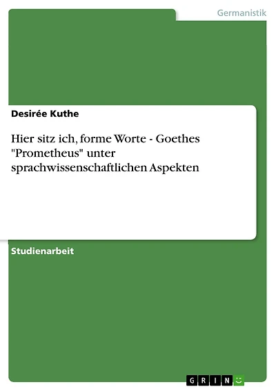 Hier sitz ich, forme Worte - Goethes 'Prometheus' unter sprachwissenschaftlichen Aspekten: Goethes 'Prometheus' unter sprachwissenschaftlichen Aspekten