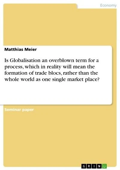 Is Globalisation an overblown term for a process, which in reality will mean the formation of trade blocs, rather than the whole world as one single market place?