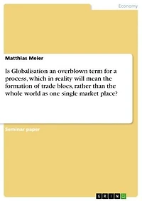 Is Globalisation an overblown term for a process, which in reality will mean the formation of trade blocs, rather than the whole world as one single market place?