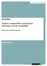 Einfluss ausgewählter psychischer Störungen auf die Suizidalität: Depression und Psychosen