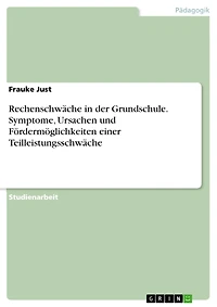 Rechenschwäche in der Grundschule. Symptome, Ursachen und Fördermöglichkeiten einer Teilleistungsschwäche