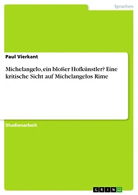 Michelangelo, ein bloßer Hofkünstler? Eine kritische Sicht auf Michelangelos Rime