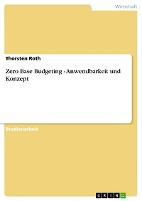 Zero Base Budgeting - Anwendbarkeit und Konzept: Anwendbarkeit und Konzepte