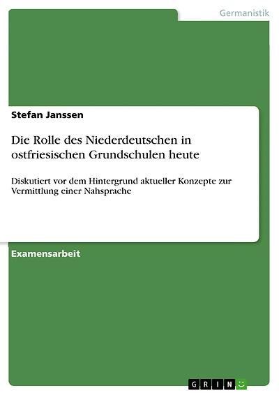 Die Rolle des Niederdeutschen in ostfriesischen Grundschulen heute: Diskutiert vor dem Hintergrund aktueller Konzepte zur Vermittlung einer Nahsprache
