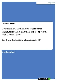 Der Marshall-Plan in den westlichen Besatzungszonen: Deutschland - Spielball der Großmächte?: Zur deutschlandpolitischen Bedeutung des ERP