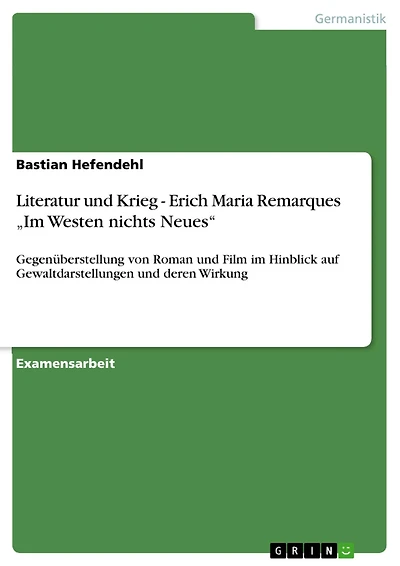 Literatur und Krieg - Erich Maria Remarques "Im Westen nichts Neues": Gegenüberstellung von Roman und Film im Hinblick auf Gewaltdarstellungen und deren Wirkung