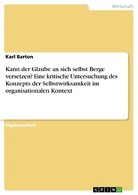 Kann der Glaube an sich selbst Berge versetzen? Eine kritische Untersuchung des Konzepts der Selbstwirksamkeit im organisationalen Kontext