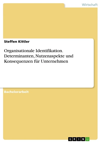 Organisationale Identifikation. Determinanten, Nutzenaspekte und Konsequenzen für Unternehmen: Determinanten, Konsequenzen und Nutzenaspekte für Unternehmen