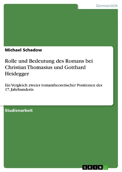 Rolle und Bedeutung des Romans bei Christian Thomasius und Gotthard Heidegger: Ein Vergleich zweier romantheoretischer Positionen des 17. Jahrhunderts