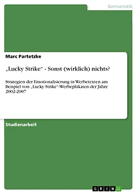 "Lucky Strike" - Sonst (wirklich) nichts?: Strategien der Emotionalisierung in Werbetexten am Beispiel von "Lucky Strike"-Werbeplakaten der Jahre 2002-2007