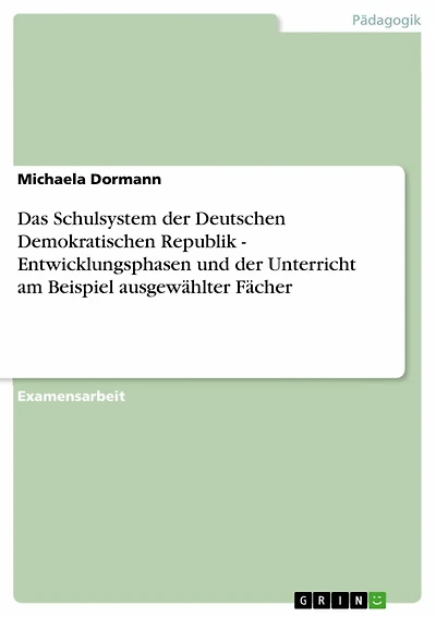 Das Schulsystem der Deutschen Demokratischen Republik - Entwicklungsphasen und der Unterricht am Beispiel ausgewählter Fächer: Entwicklungsphasen und der Unterricht am Beispiel ausgewählter Fächer