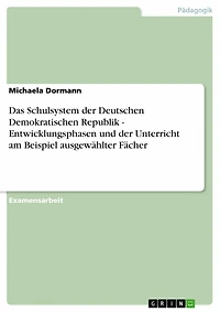 Das Schulsystem der Deutschen Demokratischen Republik - Entwicklungsphasen und der Unterricht am Beispiel ausgewählter Fächer: Entwicklungsphasen und der Unterricht am Beispiel ausgewählter Fächer