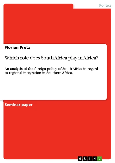 Which role does South Africa play in Africa?: An analysis of the foreign policy of South Africa in regard to regional integration in Southern Africa.