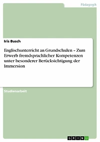 Englischunterricht an Grundschulen - Zum Erwerb fremdsprachlicher Kompetenzen unter besonderer Berücksichtigung der Immersion