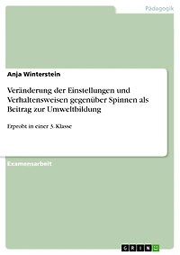 Veränderung der Einstellungen und Verhaltensweisen gegenüber Spinnen als Beitrag zur Umweltbildung: Erprobt in einer 3. Klasse