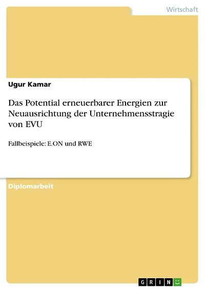 Das Potential erneuerbarer Energien zur Neuausrichtung der Unternehmensstragie von EVU: Fallbeispiele: E.ON und RWE