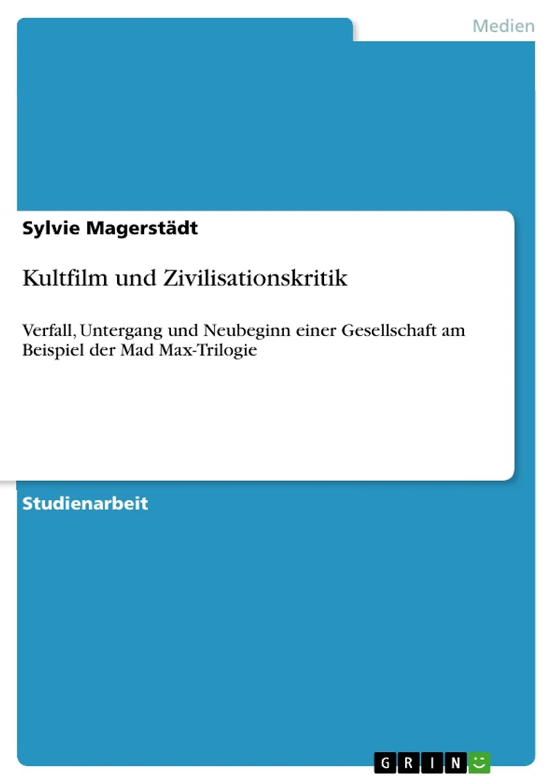 Kultfilm und Zivilisationskritik: Verfall, Untergang und Neubeginn einer Gesellschaft am Beispiel der Mad Max-Trilogie