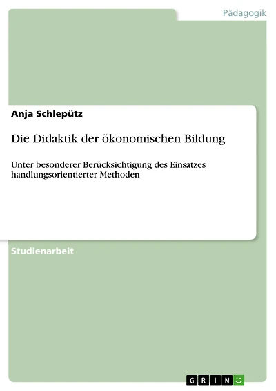 Die Didaktik der ökonomischen Bildung: Unter besonderer Berücksichtigung des Einsatzes handlungsorientierter Methoden