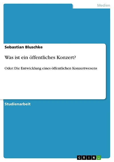 Was ist ein öffentliches Konzert?: Oder: Die Entwicklung eines öffentlichen Konzertwesens