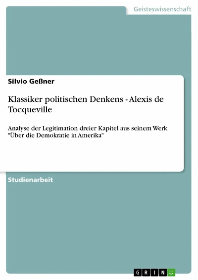 Klassiker politischen Denkens - Alexis de Tocqueville: Analyse der Legitimation dreier Kapitel aus seinem Werk 'Über die Demokratie in Amerika'