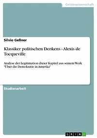 Klassiker politischen Denkens - Alexis de Tocqueville: Analyse der Legitimation dreier Kapitel aus seinem Werk 'Über die Demokratie in Amerika'