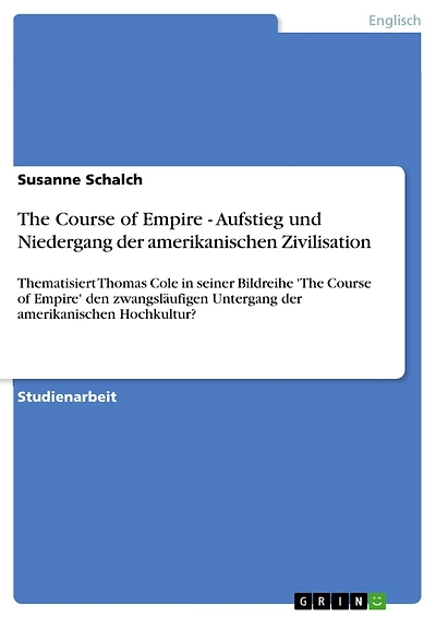 The Course of Empire - Aufstieg und Niedergang der amerikanischen Zivilisation: Thematisiert Thomas Cole in seiner Bildreihe 'The Course of Empire' den zwangsläufigen Untergang der amerikanischen Hochkultur?