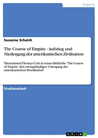 The Course of Empire - Aufstieg und Niedergang der amerikanischen Zivilisation: Thematisiert Thomas Cole in seiner Bildreihe 'The Course of Empire' den zwangsläufigen Untergang der amerikanischen Hochkultur?