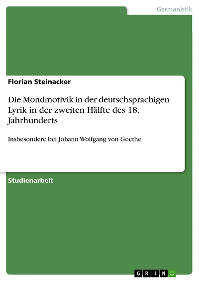 Die Mondmotivik in der deutschsprachigen Lyrik in der zweiten Hälfte des 18. Jahrhunderts: Insbesondere bei Johann Wolfgang von Goethe