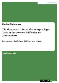 Die Mondmotivik in der deutschsprachigen Lyrik in der zweiten Hälfte des 18. Jahrhunderts: Insbesondere bei Johann Wolfgang von Goethe