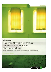 "Der erste Mensch / Le premier homme" von Albert Camus. Eine Untersuchung: Die Suche nach dem Vater und die Suche nach dem ersten Menschen