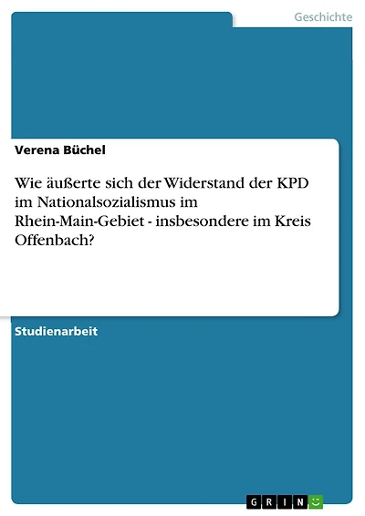 Wie äußerte sich der Widerstand der KPD im Nationalsozialismus im Rhein-Main-Gebiet - insbesondere im Kreis Offenbach?: insbesondere im Kreis Offenbach