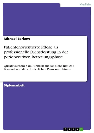 Patientenorientierte Pflege als professionelle Dienstleistung in der perioperativen Betreuungsphase: Qualitätskriterien im Hinblick auf das nicht ärztliche Personal und die erforderlichen Prozessstrukturen