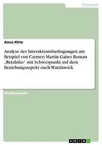 Analyse der Interaktionsbedingungen am Beispiel von Carmen Martín Gaites Roman "Retahílas" mit Schwerpunkt auf dem Beziehungsaspekt nach Watzlawick