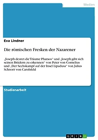 Die römischen Fresken der Nazarener: "Joseph deutet die Träume Pharaos" und "Joseph gibt sich seinen Brüdern zu erkennen" von Peter von Cornelius und "Der Sechskampf auf der Insel Lipadusa" von Julius Schnorr von Carolsfeld