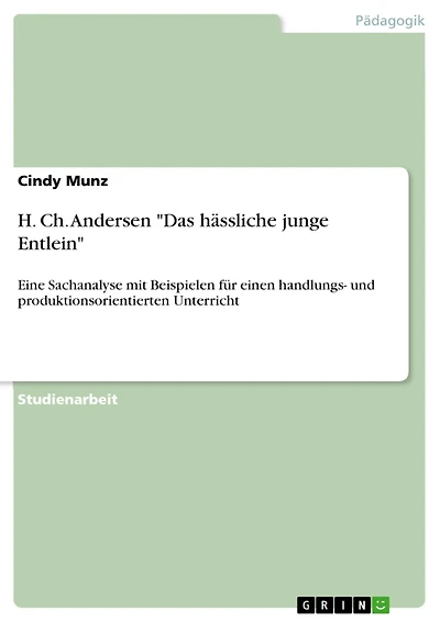H. Ch. Andersen "Das hässliche junge Entlein": Eine Sachanalyse mit Beispielen für einen handlungs- und produktionsorientierten Unterricht