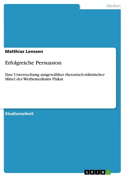 Erfolgreiche Persuasion: Eine Untersuchung ausgewählter rhetorisch-stilistischer Mittel des Werbemediums Plakat