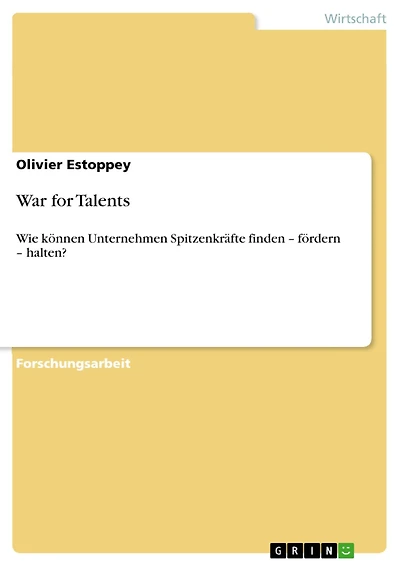 War for Talents: Wie können Unternehmen Spitzenkräfte finden - fördern - halten?