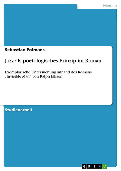 Jazz als poetologisches Prinzip im Roman: Exemplarische Untersuchung anhand des Romans "Invisible Man" von Ralph Ellison