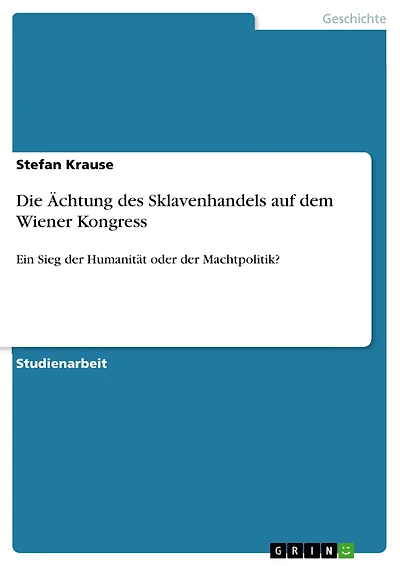 Die Ächtung des Sklavenhandels auf dem Wiener Kongress: Ein Sieg der Humanität oder der Machtpolitik?