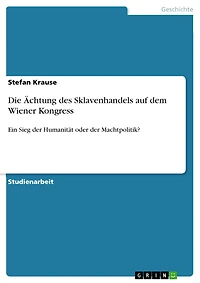 Die Ächtung des Sklavenhandels auf dem Wiener Kongress: Ein Sieg der Humanität oder der Machtpolitik?