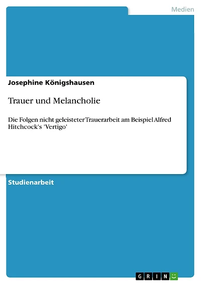 Trauer und Melancholie: Die Folgen nicht geleisteter Trauerarbeit am Beispiel Alfred Hitchcock's 'Vertigo'