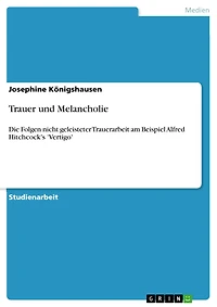 Trauer und Melancholie: Die Folgen nicht geleisteter Trauerarbeit am Beispiel Alfred Hitchcock's 'Vertigo'