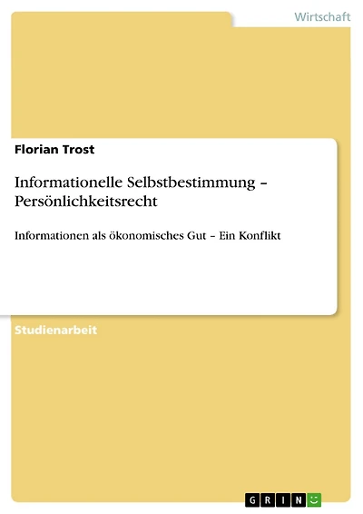 Informationelle Selbstbestimmung - Persönlichkeitsrecht: Informationen als ökonomisches Gut - Ein Konflikt