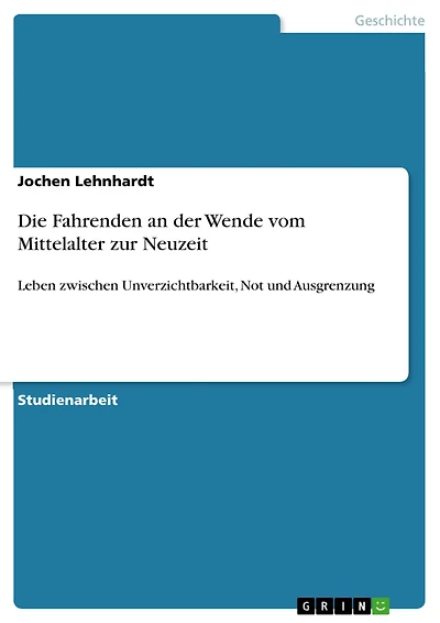 Die Fahrenden an der Wende vom Mittelalter zur Neuzeit: Leben zwischen Unverzichtbarkeit, Not und Ausgrenzung