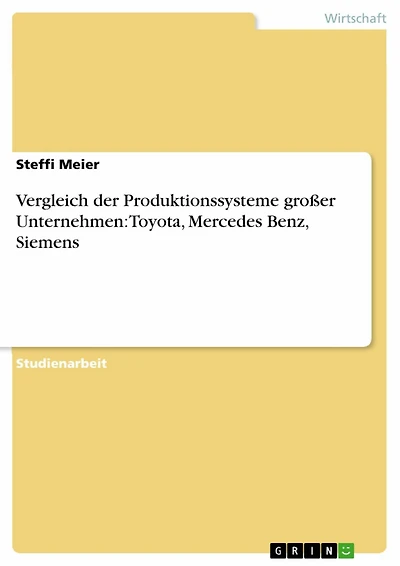 Vergleich der Produktionssysteme großer Unternehmen: Toyota, Mercedes Benz, Siemens: Toyota Produktionssystem, Mercedes Benz Produktionssystem, Ganzheitliches Produktionssystem Siemens