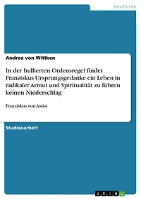 In der bullierten Ordensregel findet Franziskus Ursprungsgedanke ein Leben in radikaler Armut und Spiritualität zu führen keinen Niederschlag: Franziskus von Assisi