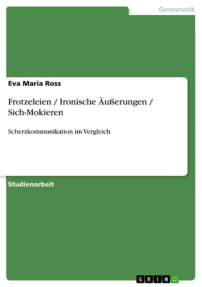 Frotzeleien / Ironische Äußerungen / Sich-Mokieren: Scherzkommunikation im Vergleich