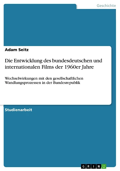 Die Entwicklung des bundesdeutschen und internationalen Films der 1960er Jahre: Wechselwirkungen mit den gesellschaftlichen Wandlungsprozessen in der Bundesrepublik