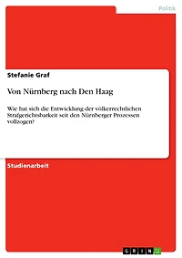 Von Nürnberg nach Den Haag: Wie hat sich die Entwicklung der völkerrechtlichen Strafgerichtsbarkeit seit den Nürnberger Prozessen vollzogen?