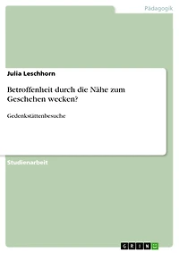 Betroffenheit durch die Nähe zum Geschehen wecken?: Gedenkstättenbesuche
